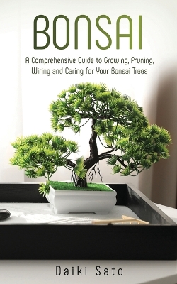 Bonsai: A Comprehensive Guide to Growing, Pruning, Wiring and Caring for Your Bonsai Trees book