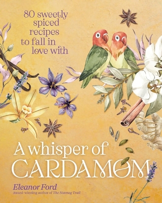 A Whisper of Cardamom: 80 Sweetly Spiced Recipes to Fall in Love with book