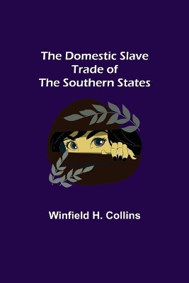 The Domestic Slave Trade of the Southern States by Winfield H Collins