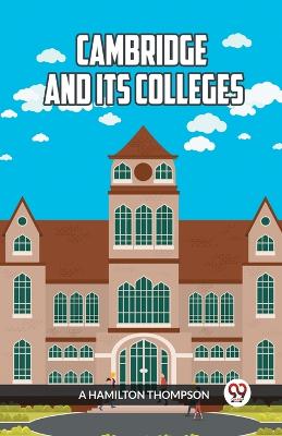Cambridge and Its Colleges by A Hamilton Thompson