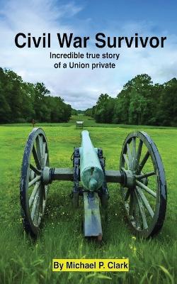 Civil War Survivor: Incredible True Story of a Union Private book