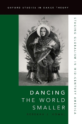 Dancing the World Smaller: Staging Globalism in Mid-Century America by Rebekah J. Kowal