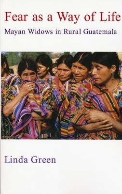 Fear as a Way of Life: Mayan Widows in Rural Guatemala by Linda Green