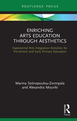 Enriching Arts Education through Aesthetics: Experiential Arts Integration Activities for Pre-School and Early Primary Education by Marina Sotiropoulou-Zormpala