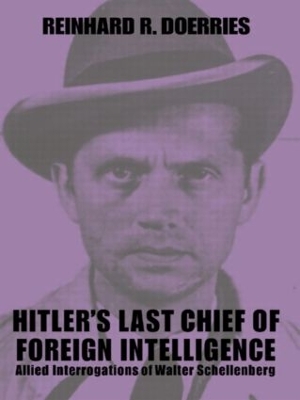 Hitler's Last Chief of Foreign Intelligence by Reinhard R. Doerries