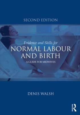 Evidence and Skills for Normal Labour and Birth by Denis Walsh