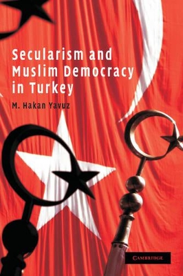 Secularism and Muslim Democracy in Turkey by M. Hakan Yavuz