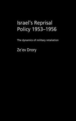 Israel's Reprisal Policy, 1953-1956 by Ze'ev Drory