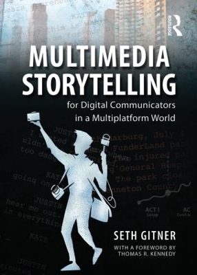 Multimedia Storytelling for Digital Communicators in a Multiplatform World by Seth Gitner