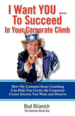 I Want You To Succeed In Your Corporate Climb: How My Common Sense Coaching Can Help You Create the Corporate Career Success You Want and Deserve book