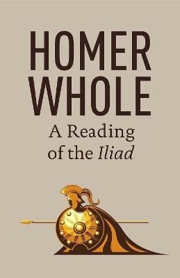 Homer Whole: A Reading of the Iliad book