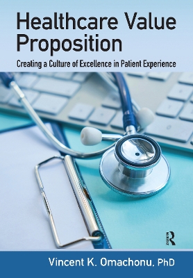 Healthcare Value Proposition: Creating a Culture of Excellence in Patient Experience by Vincent K. Omachonu