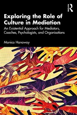 Exploring the Role of Culture in Mediation: An Existential Approach for Mediators, Coaches, Psychologists, and Organisations book