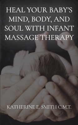 Heal Your Baby's Mind, Body, and Soul With Infant Massage Therapy book