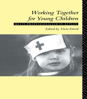 Working Together For Young Children: Multi-professionalism in action by Tricia David