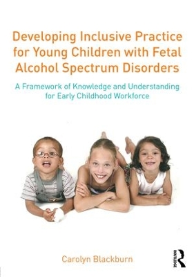 Developing Inclusive Practice for Young Children with Fetal Alcohol Spectrum Disorders by Carolyn Blackburn