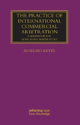 The Practice of International Commercial Arbitration: A Handbook for Hong Kong Arbitrators by Anselmo Reyes