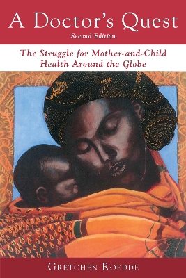 A A Doctor's Quest: The Struggle for Mother-and-Child Health Around the Globe by Gretchen Roedde