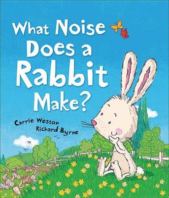 What Noise Does a Rabbit Make? by Carrie Weston