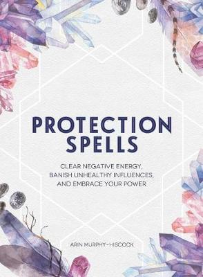 Protection Spells by Arin Murphy-Hiscock