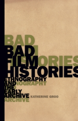 Bad Film Histories: Ethnography and the Early Archive by Katherine Groo