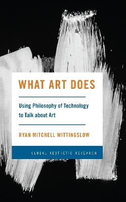What Art Does: Using Philosophy of Technology to Talk about Art book