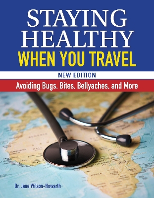 Staying Healthy When You Travel, New Edition: Avoiding Bugs, Bites, Bellyaches, and More book