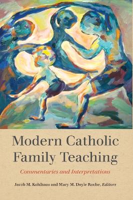 Modern Catholic Family Teaching: Commentaries and Interpretations by Jacob M. Kohlhaas