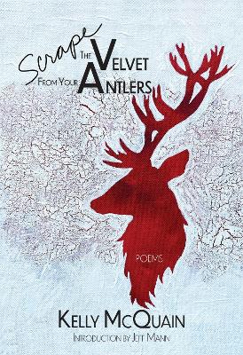Scrape the Velvet from Your Antlers: Poems book