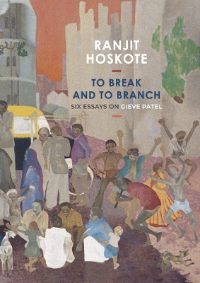 To Break and to Branch: Six Essays on Gieve Patel book