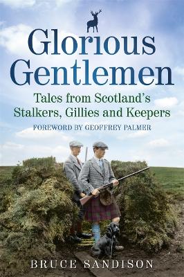 Glorious Gentlemen - Tales from Scotland's Stalkers, Gillies and Keepers book