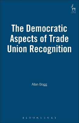 The The Democratic Aspects of Trade Union Recognition by Alan Bogg