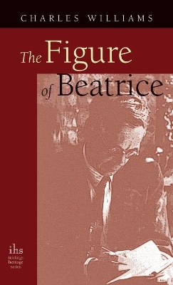 Figure of Beatrice: A Study in Dante by Charles Williams