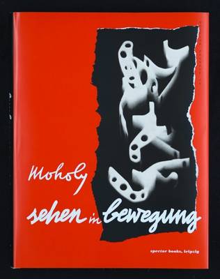 Laszlo Moholy-Nagy: Vision in Motion by Laszlo Moholy-Nagy