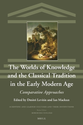 The Worlds of Knowledge and the Classical Tradition in the Early Modern Age: Comparative Approaches by Dmitri Levitin