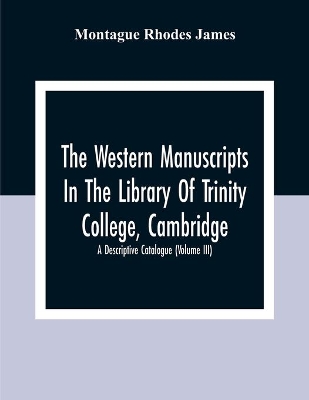 The Western Manuscripts In The Library Of Trinity College, Cambridge: A Descriptive Catalogue (Volume Iii) book