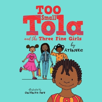 Too Small Tola and the Three Fine Girls by Atinuke