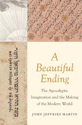 A Beautiful Ending: The Apocalyptic Imagination and the Making of the Modern World book
