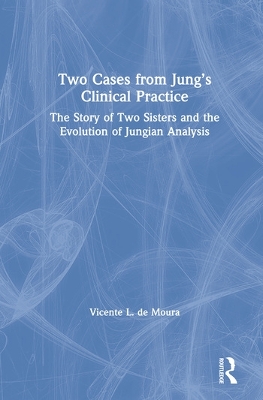Two Cases from Jung’s Clinical Practice: The Story of Two Sisters and the Evolution of Jungian Analysis book