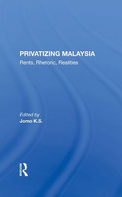 Privatizing Malaysia: Rents, Rhetoric, Realities book
