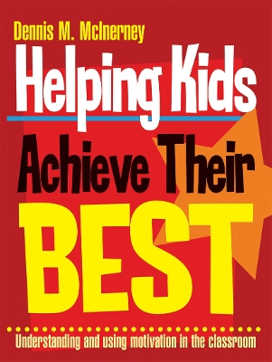 Helping Kids Achieve Their Best: Understanding and using motivation in the classroom by Dennis M McInerney