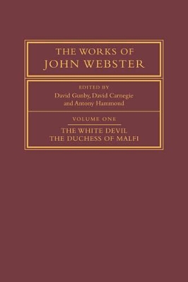 The The Works of John Webster: Volume 1, The White Devil; The Duchess of Malfi by John Webster