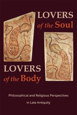 Lovers of the Soul, Lovers of the Body: Philosophical and Religious Perspectives in Late Antiquity book