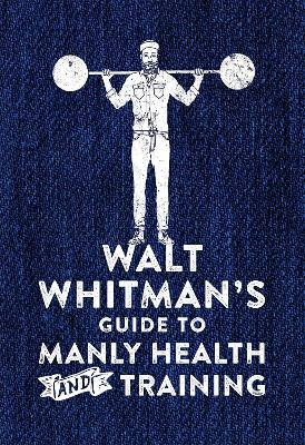Walt Whitman's Guide to Manly Health and Training by Walt Whitman