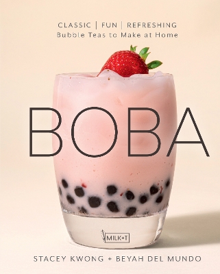 Boba: Classic, Fun, Refreshing - Bubble Teas to Make at Home by Stacey Kwong