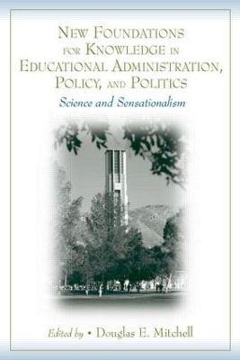 New Foundations for Knowledge in Educational Administration, Policy and Politics by Douglas E. Mitchell