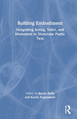 Building Embodiment: Integrating Acting, Voice, and Movement to Illuminate Poetic Text by Baron Kelly