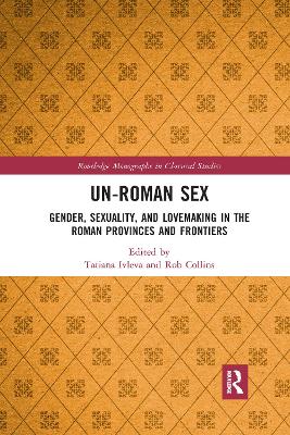 Un-Roman Sex: Gender, Sexuality, and Lovemaking in the Roman Provinces and Frontiers book