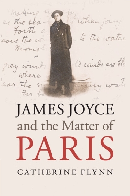 James Joyce and the Matter of Paris by Catherine Flynn