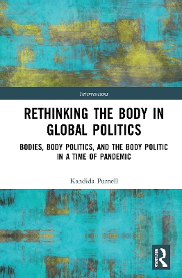 Rethinking the Body in Global Politics: Bodies, Body Politics, and the Body Politic in a Time of Pandemic by Kandida Purnell